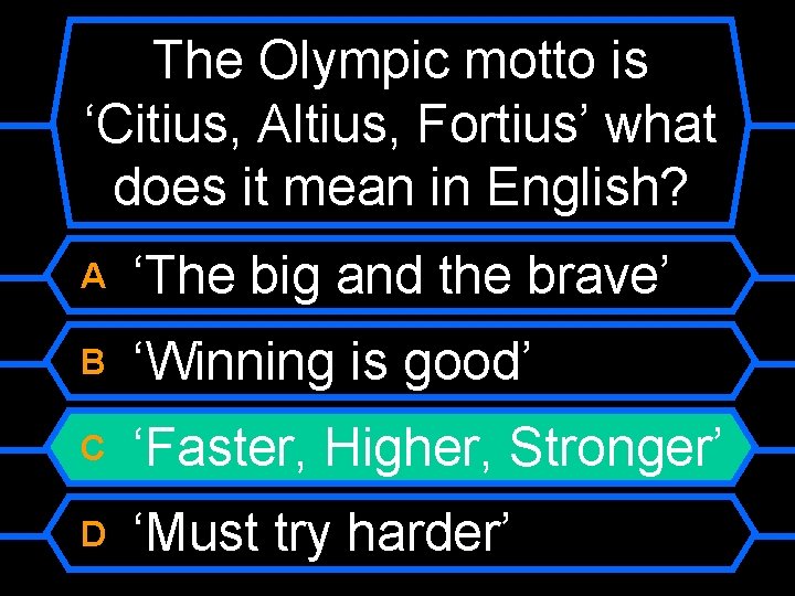 The Olympic motto is ‘Citius, Altius, Fortius’ what does it mean in English? A