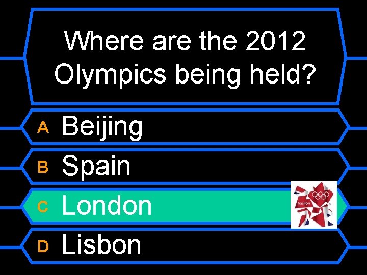 Where are the 2012 Olympics being held? A B C D Beijing Spain London