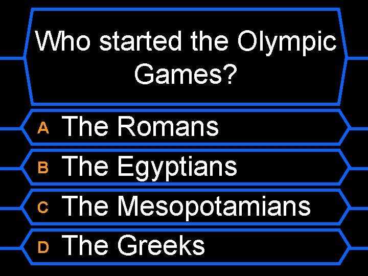 Who started the Olympic Games? A B C D The Romans The Egyptians The