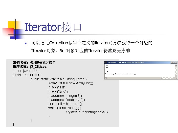 Iterator接口 n 可以通过Collection接口中定义的iterator()方法获得一个对应的 Iterator对象。Set对象对应的Iterator仍然是无序的 案例名称：使用Iterator接口 程序名称：j 3_26. java import java. util. *; class Test.