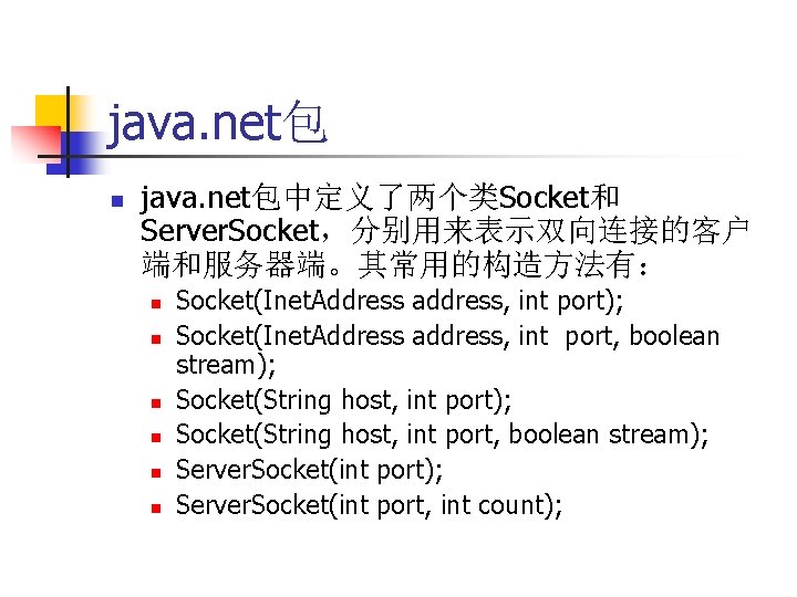 java. net包 n java. net包中定义了两个类Socket和 Server. Socket，分别用来表示双向连接的客户 端和服务器端。其常用的构造方法有： n n n Socket(Inet. Address address,