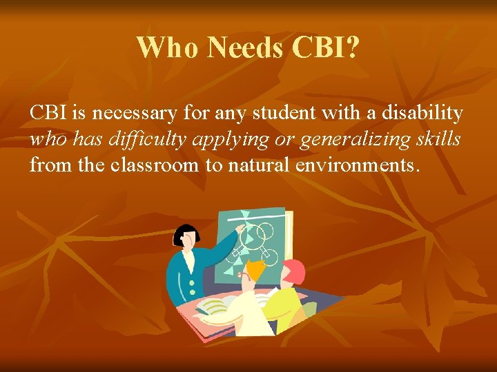 Who Needs CBI? CBI is necessary for any student with a disability who has