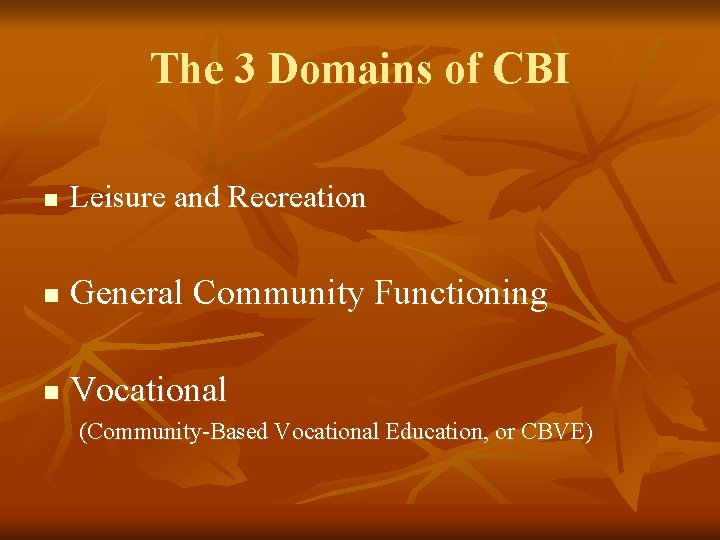 The 3 Domains of CBI n Leisure and Recreation n General Community Functioning n
