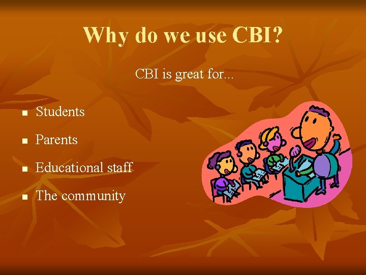 Why do we use CBI? CBI is great for. . . n Students n