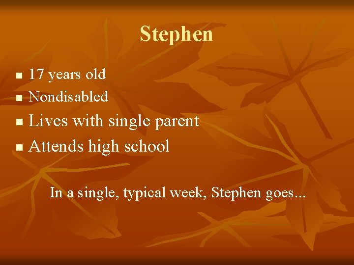 Stephen n n 17 years old Nondisabled Lives with single parent n Attends high