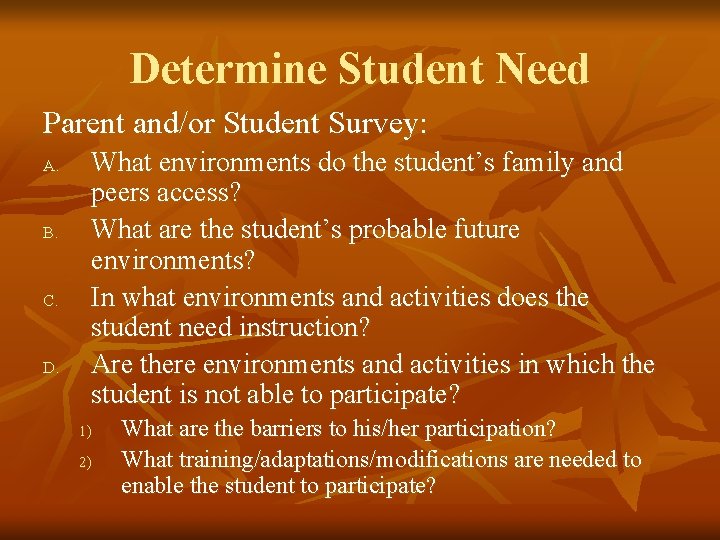 Determine Student Need Parent and/or Student Survey: A. B. C. D. What environments do