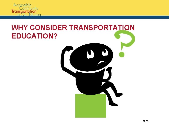 WHY CONSIDER TRANSPORTATION EDUCATION? ESPA, 