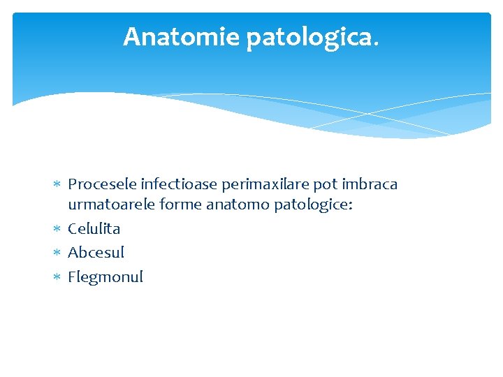 Anatomie patologica. Procesele infectioase perimaxilare pot imbraca urmatoarele forme anatomo patologice: Celulita Abcesul Flegmonul