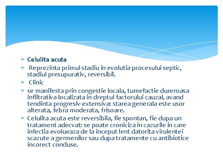  Celulita acuta Reprezinta primul stadiu in evolutia procesului septic, stadiul presupurativ, reversibil. Clinic