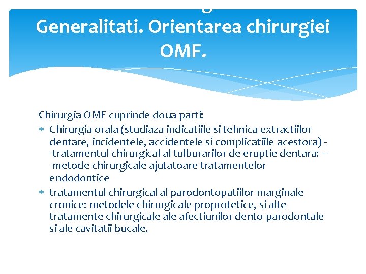 Introducere in chirurgia OMF. Istoric. Generalitati. Orientarea chirurgiei OMF. Chirurgia OMF cuprinde doua parti: