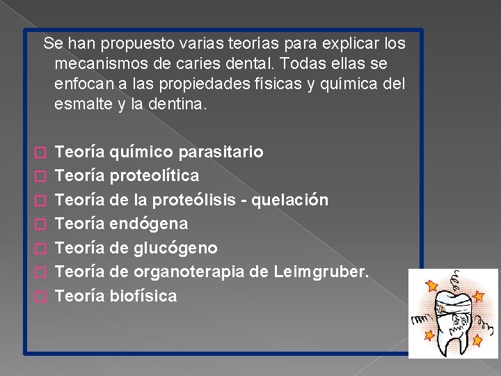  Se han propuesto varias teorías para explicar los mecanismos de caries dental. Todas