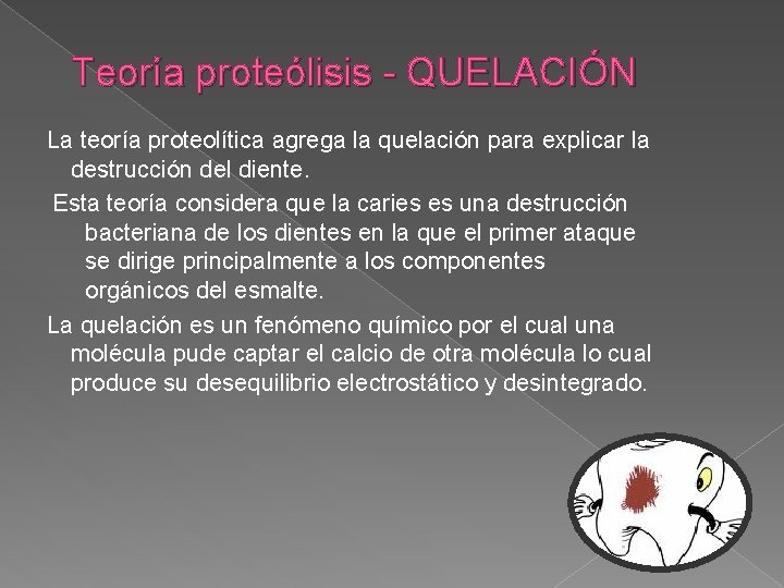 Teoría proteólisis - QUELACIÓN La teoría proteolítica agrega la quelación para explicar la destrucción