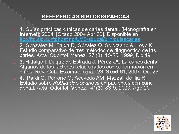 REFERENCIAS BIBLOIOGRÁFICAS 1. Guías prácticas clínicas de caries dental. [Monografía en Internet]; 2004. [Citado