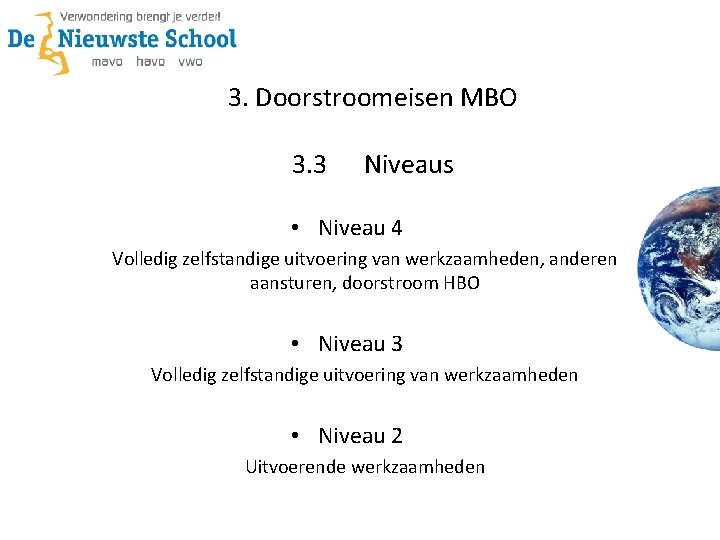 3. Doorstroomeisen MBO 3. 3 Niveaus • Niveau 4 Volledig zelfstandige uitvoering van werkzaamheden,