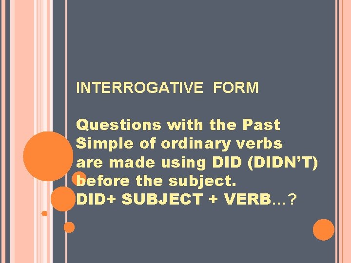 INTERROGATIVE FORM Questions with the Past Simple of ordinary verbs are made using DID