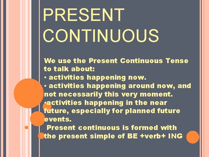 PRESENT CONTINUOUS We use the Present Continuous Tense to talk about: • activities happening