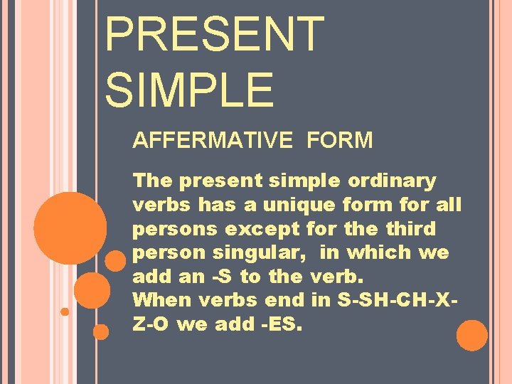 PRESENT SIMPLE AFFERMATIVE FORM The present simple ordinary verbs has a unique form for