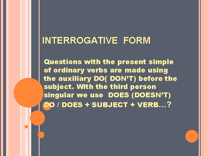 INTERROGATIVE FORM Questions with the present simple of ordinary verbs are made using the