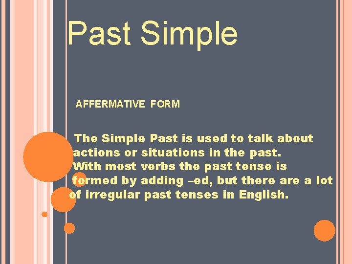  Past Simple AFFERMATIVE FORM The Simple Past is used to talk about actions