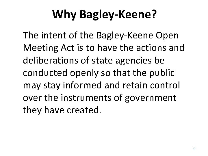 Why Bagley-Keene? The intent of the Bagley-Keene Open Meeting Act is to have the