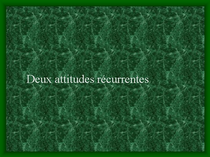 Deux attitudes récurrentes 