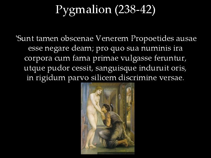 Pygmalion (238 -42) 'Sunt tamen obscenae Venerem Propoetides ausae esse negare deam; pro quo