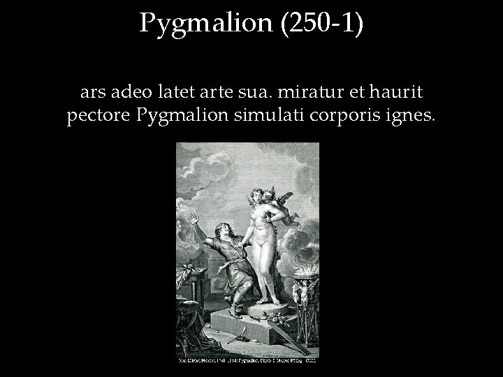 Pygmalion (250 -1) ars adeo latet arte sua. miratur et haurit pectore Pygmalion simulati