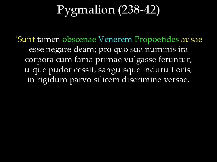 Pygmalion (238 -42) 'Sunt tamen obscenae Venerem Propoetides ausae esse negare deam; pro quo