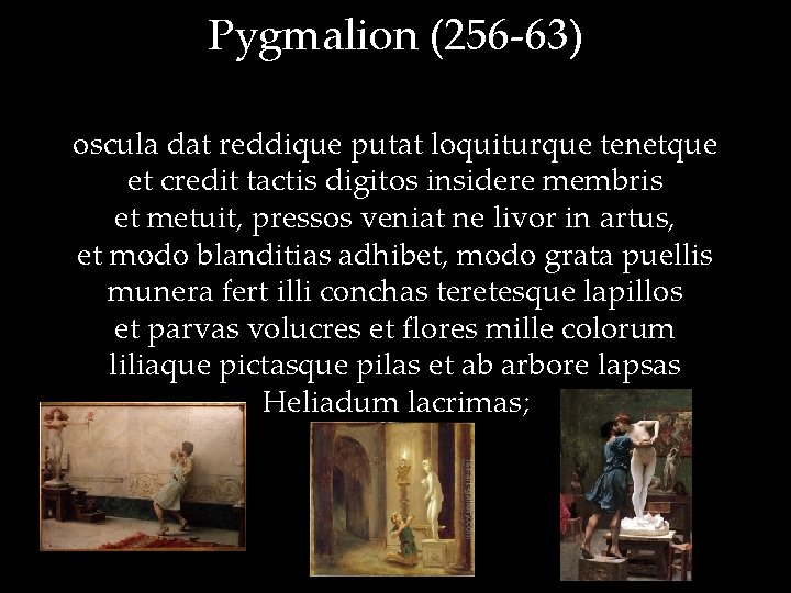 Pygmalion (256 -63) oscula dat reddique putat loquiturque tenetque et credit tactis digitos insidere