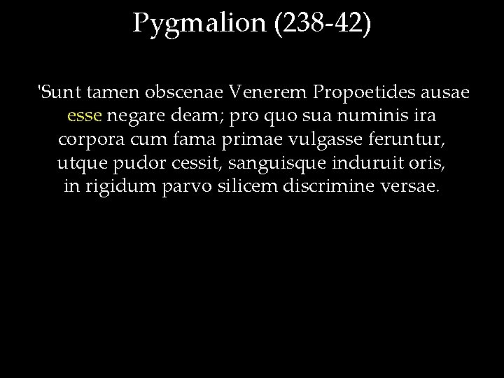 Pygmalion (238 -42) 'Sunt tamen obscenae Venerem Propoetides ausae esse negare deam; pro quo