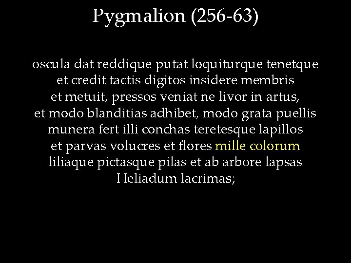 Pygmalion (256 -63) oscula dat reddique putat loquiturque tenetque et credit tactis digitos insidere