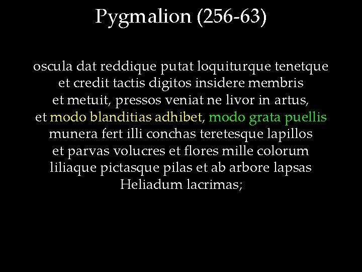 Pygmalion (256 -63) oscula dat reddique putat loquiturque tenetque et credit tactis digitos insidere