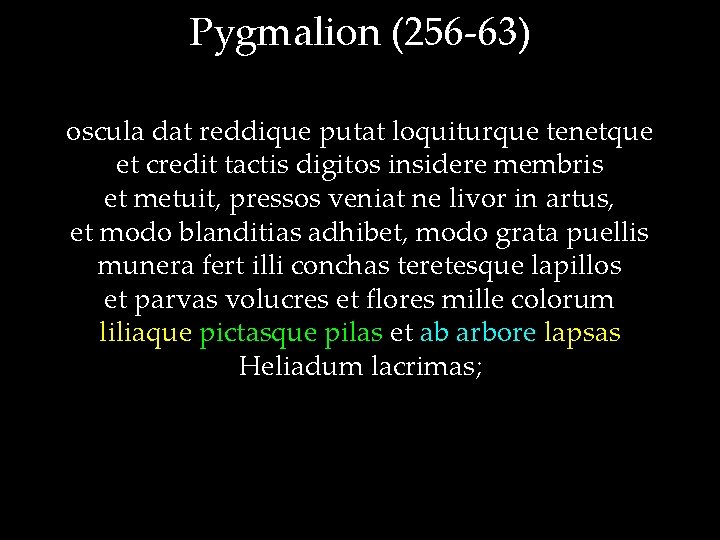 Pygmalion (256 -63) oscula dat reddique putat loquiturque tenetque et credit tactis digitos insidere