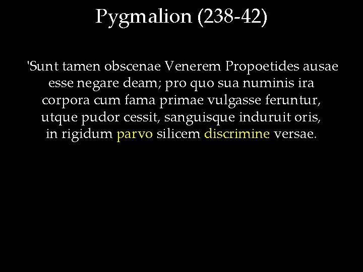 Pygmalion (238 -42) 'Sunt tamen obscenae Venerem Propoetides ausae esse negare deam; pro quo