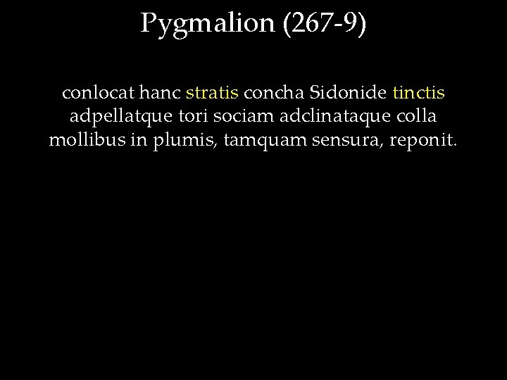 Pygmalion (267 -9) conlocat hanc stratis concha Sidonide tinctis adpellatque tori sociam adclinataque colla