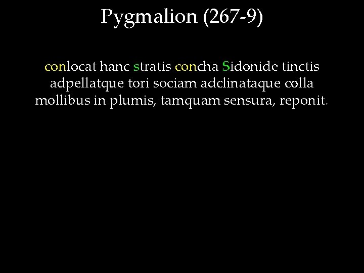 Pygmalion (267 -9) conlocat hanc stratis concha Sidonide tinctis adpellatque tori sociam adclinataque colla