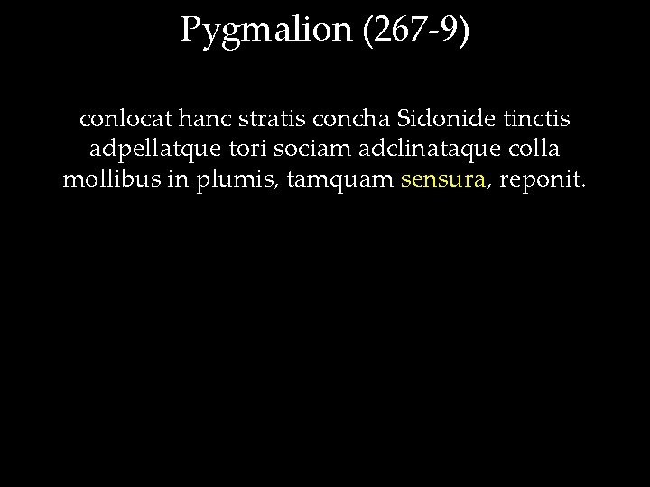 Pygmalion (267 -9) conlocat hanc stratis concha Sidonide tinctis adpellatque tori sociam adclinataque colla