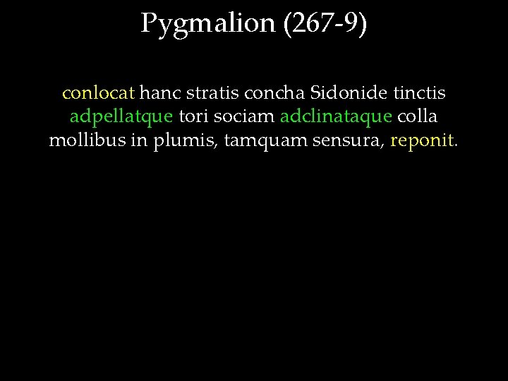 Pygmalion (267 -9) conlocat hanc stratis concha Sidonide tinctis adpellatque tori sociam adclinataque colla
