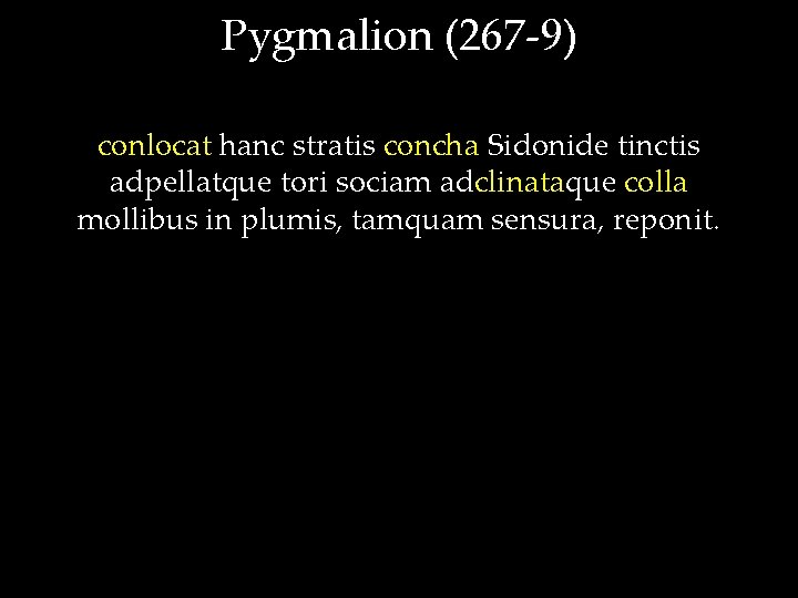 Pygmalion (267 -9) conlocat hanc stratis concha Sidonide tinctis adpellatque tori sociam adclinataque colla