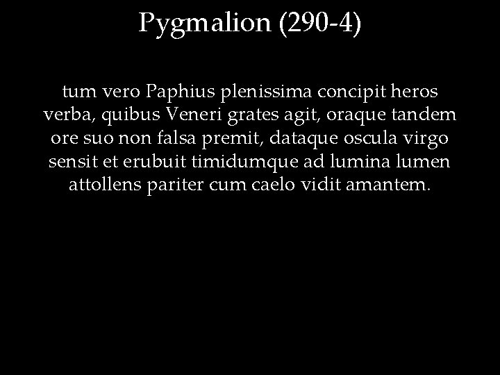 Pygmalion (290 -4) tum vero Paphius plenissima concipit heros verba, quibus Veneri grates agit,