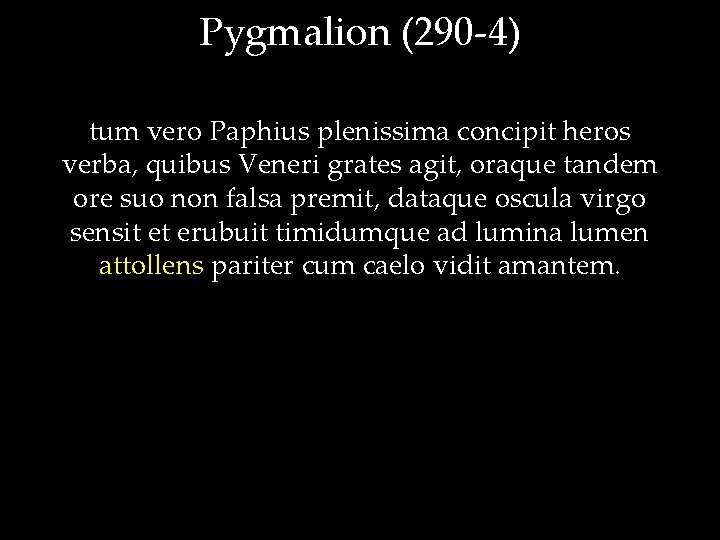 Pygmalion (290 -4) tum vero Paphius plenissima concipit heros verba, quibus Veneri grates agit,