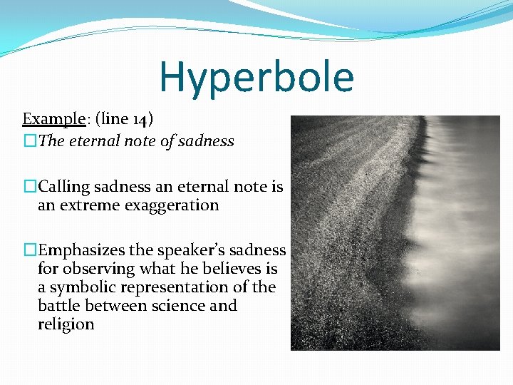 Hyperbole Example: (line 14) �The eternal note of sadness �Calling sadness an eternal note