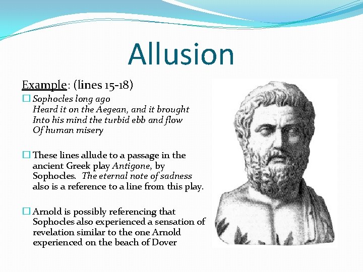 Allusion Example: (lines 15 -18) � Sophocles long ago Heard it on the Aegean,