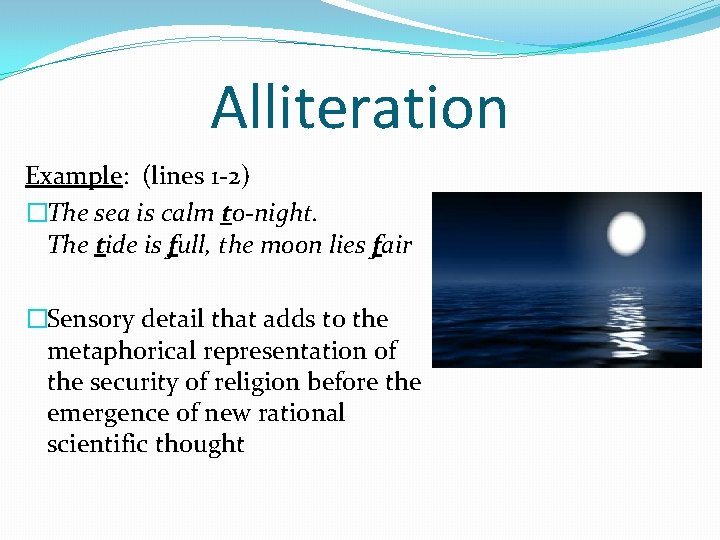 Alliteration Example: (lines 1 -2) �The sea is calm to-night. The tide is full,