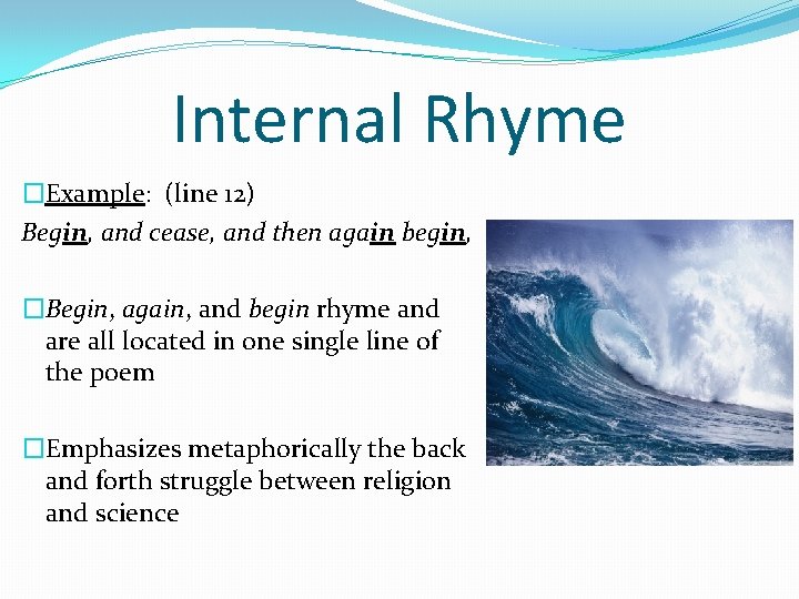 Internal Rhyme �Example: (line 12) Begin, and cease, and then again begin, �Begin, again,