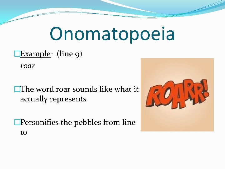 Onomatopoeia �Example: (line 9) roar �The word roar sounds like what it actually represents