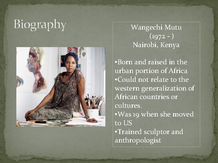 Biography Wangechi Mutu (1972 - ) Nairobi, Kenya • Born and raised in the