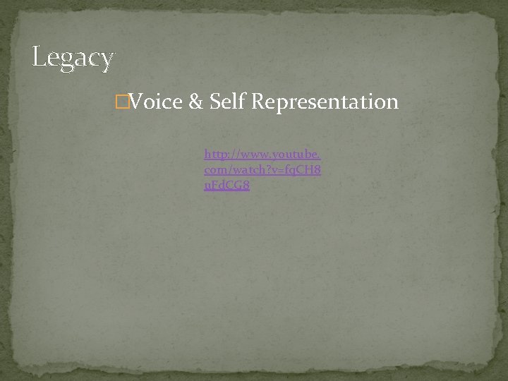 Legacy �Voice & Self Representation http: //www. youtube. com/watch? v=fq. CH 8 u. Fd.