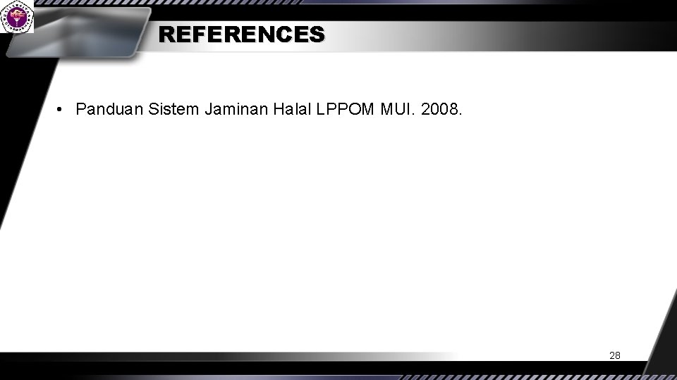 REFERENCES • Panduan Sistem Jaminan Halal LPPOM MUI. 2008. 28 