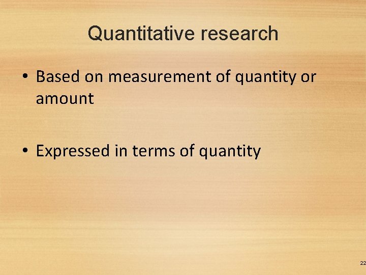 Quantitative research • Based on measurement of quantity or amount • Expressed in terms
